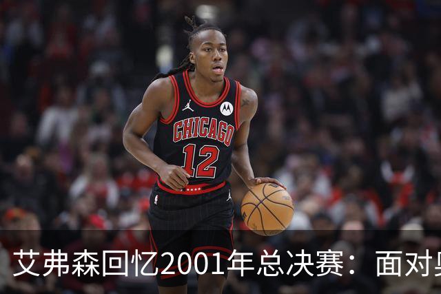 艾弗森回忆2001年总决赛：面对奥尼尔，你就像在和巨龙搏斗